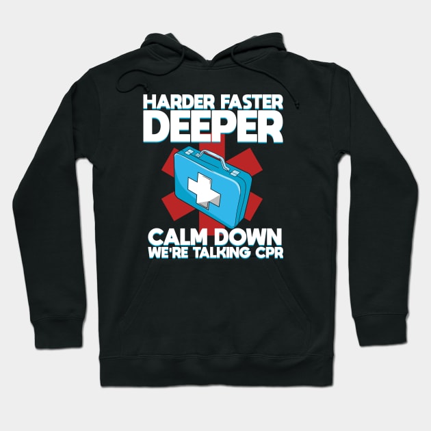 Harder Faster Deeper Calm Down We're Talking CPR Hoodie by BurunduXX-Factory